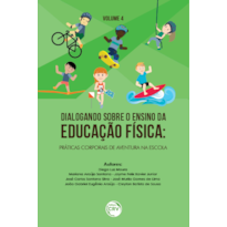 DIALOGANDO SOBRE O ENSINO DA EDUCAÇÃO FÍSICA: PRÁTICAS CORPORAIS DE AVENTURA NA ESCOLA; VOLUME 4
