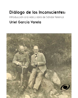 Diálogo de Los Inconscientes: Introducción a la vida y obra de Sándor Ferenczi