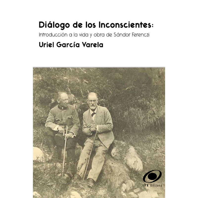 Diálogo de Los Inconscientes: Introducción a la vida y obra de Sándor Ferenczi