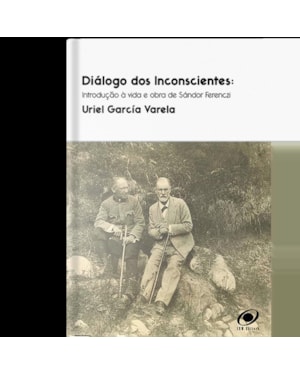 Diálogo dos inconscientes: Introdução à vida e obra de Sándor Ferenczi