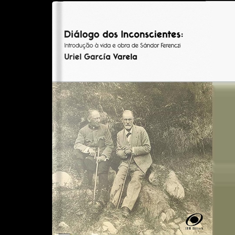 Diálogo dos inconscientes: Introdução à vida e obra de Sándor Ferenczi