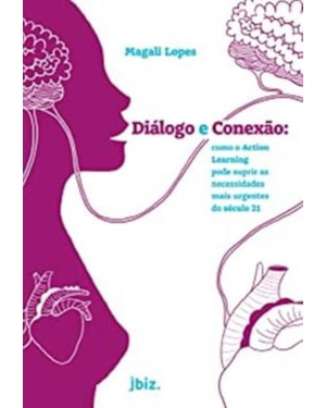 DIÁLOGO E CONEXÃO - COMO O ACTION LEARNING PODE SUPRIR AS NECESSIDADES MAIS URGENTES DO SÉCULO 21