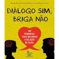 DIÁLOGO SIM, BRIGA NÃO: 100 PERGUNTAS PARA MELHORAR A RELAÇÃO DO CASAL