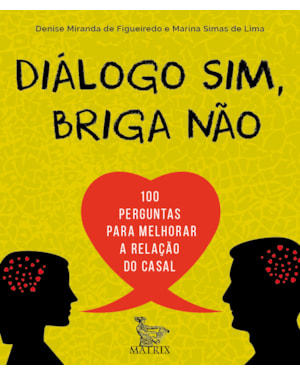 DIÁLOGO SIM, BRIGA NÃO: 100 PERGUNTAS PARA MELHORAR A RELAÇÃO DO CASAL