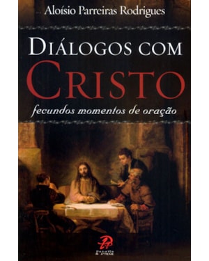 Diálogos com Cristo: fecundos momentos de oração