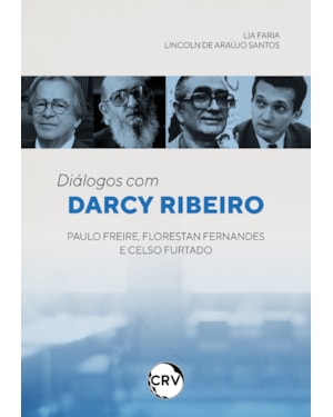 DIÁLOGOS COM DARCY RIBEIRO: PAULO FREIRE, FLORESTAN FERNANDES E CELSO FURTADO