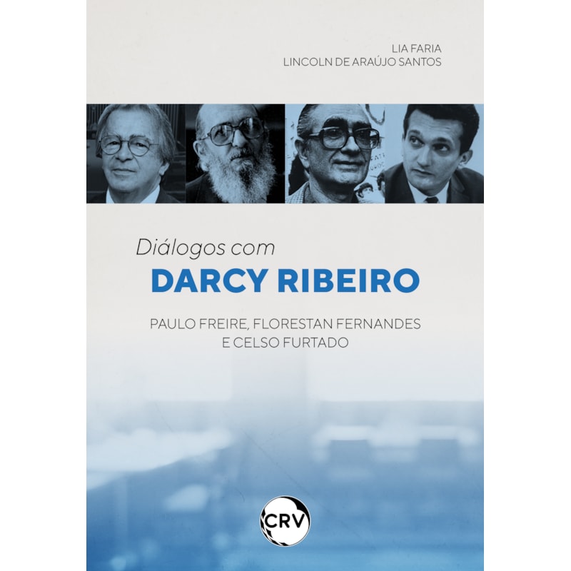 DIÁLOGOS COM DARCY RIBEIRO: PAULO FREIRE, FLORESTAN FERNANDES E CELSO FURTADO