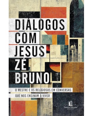 DIÁLOGOS COM JESUS: O MESTRE E OS RELIGIOSOS EM CONVERSAS QUE NOS ENSINAM A VIVER