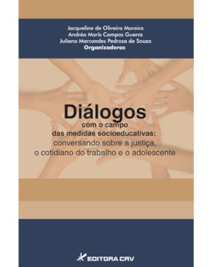 DIÁLOGOS COM O CAMPO DAS MEDIDAS SOCIOEDUCATIVAS: CONVERSANDO SOBRE A JUSTIÇA, O COTIDIANO DO TRABALHO E O ADOLESCENTE