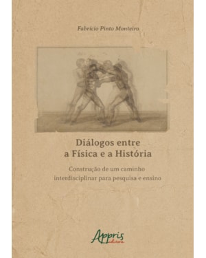 DIÁLOGOS ENTRE A FÍSICA E A HISTÓRIA: CONSTRUÇÃO DE UM CAMINHO INTERDISCIPLINAR PARA PESQUISA E ENSINO