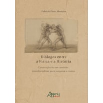 DIÁLOGOS ENTRE A FÍSICA E A HISTÓRIA: CONSTRUÇÃO DE UM CAMINHO INTERDISCIPLINAR PARA PESQUISA E ENSINO