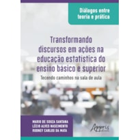 DIÁLOGOS ENTRE TEORIA E PRÁTICA: TRANSFORMANDO DISCURSOS EM AÇÕES NA EDUCAÇÃO ESTATÍSTICA DO ENSINO BÁSICO E SUPERIOR: TECENDO CAMINHOS NA SALA DE AULA