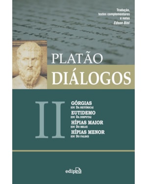 DIÁLOGOS II - GÓRGIAS (OU DA RETÓRICA), EUTIDEMO (OU DA DISPUTA), HÍPIAS MAIOR (OU DO BELO) E HÍPIAS MENOR (OU DO FALSO)