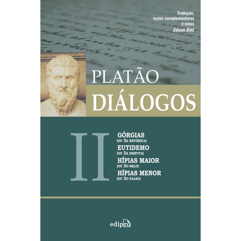 DIÁLOGOS II - GÓRGIAS (OU DA RETÓRICA), EUTIDEMO (OU DA DISPUTA), HÍPIAS MAIOR (OU DO BELO) E HÍPIAS MENOR (OU DO FALSO)