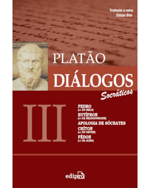 DIÁLOGOS III - FEDRO (OU DO BELO), EUTÍFRON (OU DA RELIGIOSIDADE), APOLOGIA DE SÓCRATES, CRÍTON (OU DO DEVER), FÉDON (OU DA ALMA)
