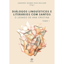 DIÁLOGOS LINGUÍSTICOS E LITERÁRIOS COM SANTOS: O LEGADO DE ANA CRISTINA - TOMO I