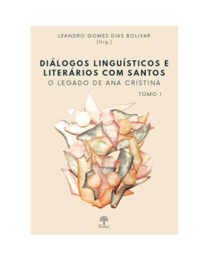 DIÁLOGOS LINGUÍSTICOS E LITERÁRIOS COM SANTOS: O LEGADO DE ANA CRISTINA - TOMO I