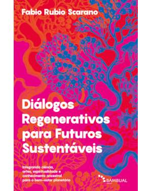 DIÁLOGOS REGENERATIVOS PARA FUTUROS SUSTENTÁVEIS: INTEGRANDO CIÊNCIA, ARTES, ESPIRITUALIDADE E CONHECIMENTO ANCESTRAL PARA O BEM-ESTAR PLANETÁRIO