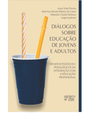 Diálogos sobre educação de jovens e adultos: desafios políticos e pedagógicos da integração com a educação profissional
