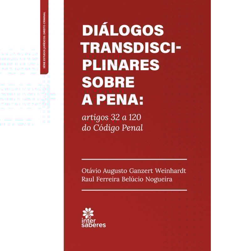 DIÁLOGOS TRANSDISCIPLINARES SOBRE A PENA:: ARTIGOS 32 A 120 DO CÓDIGO PENAL