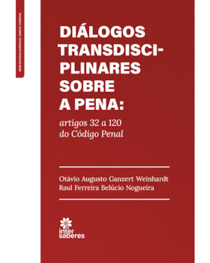 DIÁLOGOS TRANSDISCIPLINARES SOBRE A PENA:: ARTIGOS 32 A 120 DO CÓDIGO PENAL