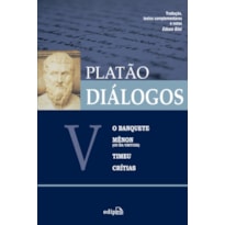 DIÁLOGOS V - O BANQUETE, MÊNON (OU DA VIRTUDE), TIMEU, CRÍTIAS