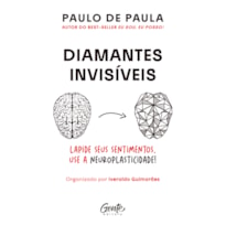 DIAMANTES INVISÍVEIS: RESSIGNIFIQUE OS SEUS SENTIMENTOS BENEFICIANDO-SE DA NEUROPLASTICIDADE DO CÉREBRO