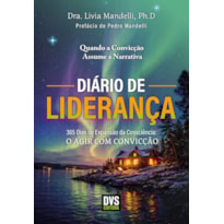 DIÁRIO DE LIDERANÇA: 365 DIAS DE EXPANSÃO DA CONSCIÊNCIA: O AGIR COM CONVICÇÃO