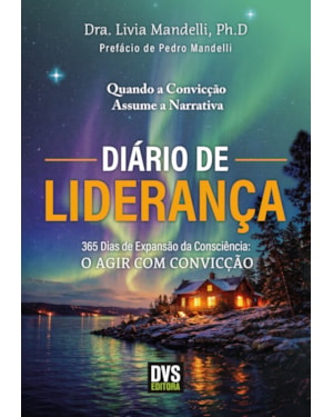 DIÁRIO DE LIDERANÇA: 365 DIAS DE EXPANSÃO DA CONSCIÊNCIA: O AGIR COM CONVICÇÃO