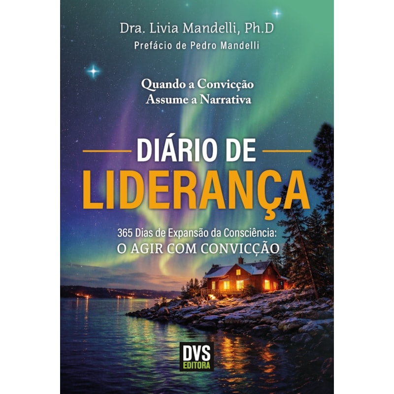 DIÁRIO DE LIDERANÇA: 365 DIAS DE EXPANSÃO DA CONSCIÊNCIA: O AGIR COM CONVICÇÃO