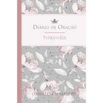 Diário de oração - Pão Diário - Tudo para ele: Um clássico da literatura cristã - 365 reflexões bíblicas, uma para cada dia do ano