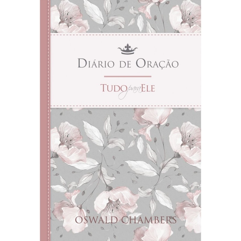 Diário de oração - Pão Diário - Tudo para ele: Um clássico da literatura cristã - 365 reflexões bíblicas, uma para cada dia do ano