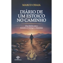 DIÁRIO DE UM ESTOICO NO CAMINHO - UMA HISTÓRIA ENTRE O CAMINHO DE SANTIAGO E O ESTOICISMO