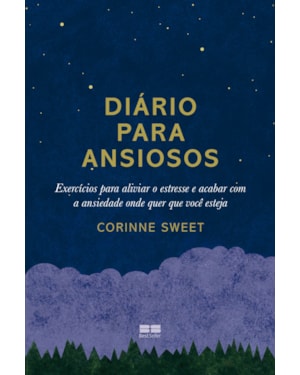 DIÁRIO PARA ANSIOSOS: EXERCÍCIOS PARA ALIVIAR O ESTRESSE E ACABAR COM A ANSIEDADE ONDE QUER QUE VOCÊ ESTEJA