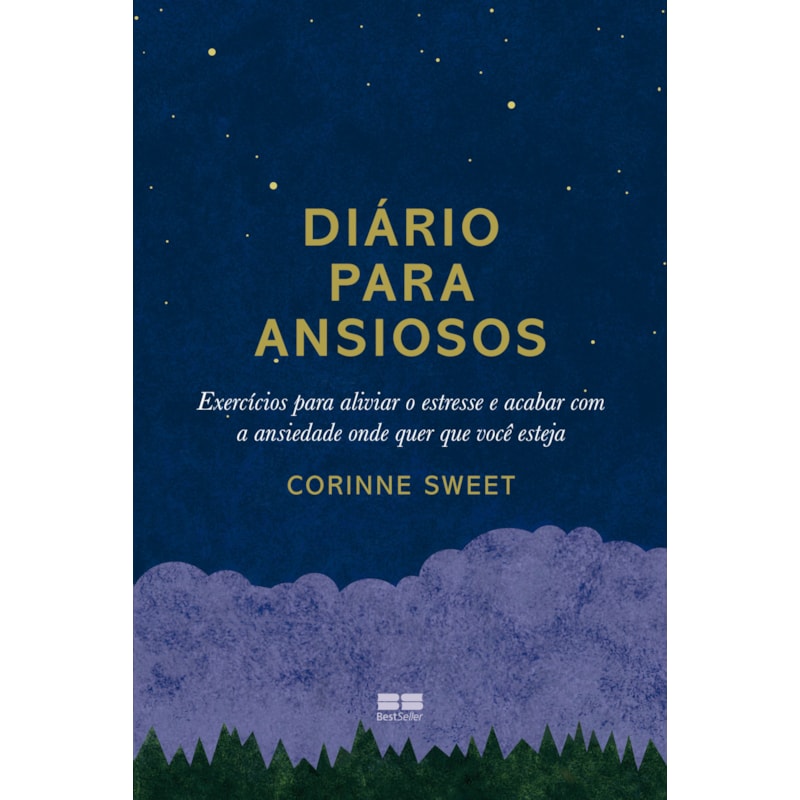 DIÁRIO PARA ANSIOSOS: EXERCÍCIOS PARA ALIVIAR O ESTRESSE E ACABAR COM A ANSIEDADE ONDE QUER QUE VOCÊ ESTEJA
