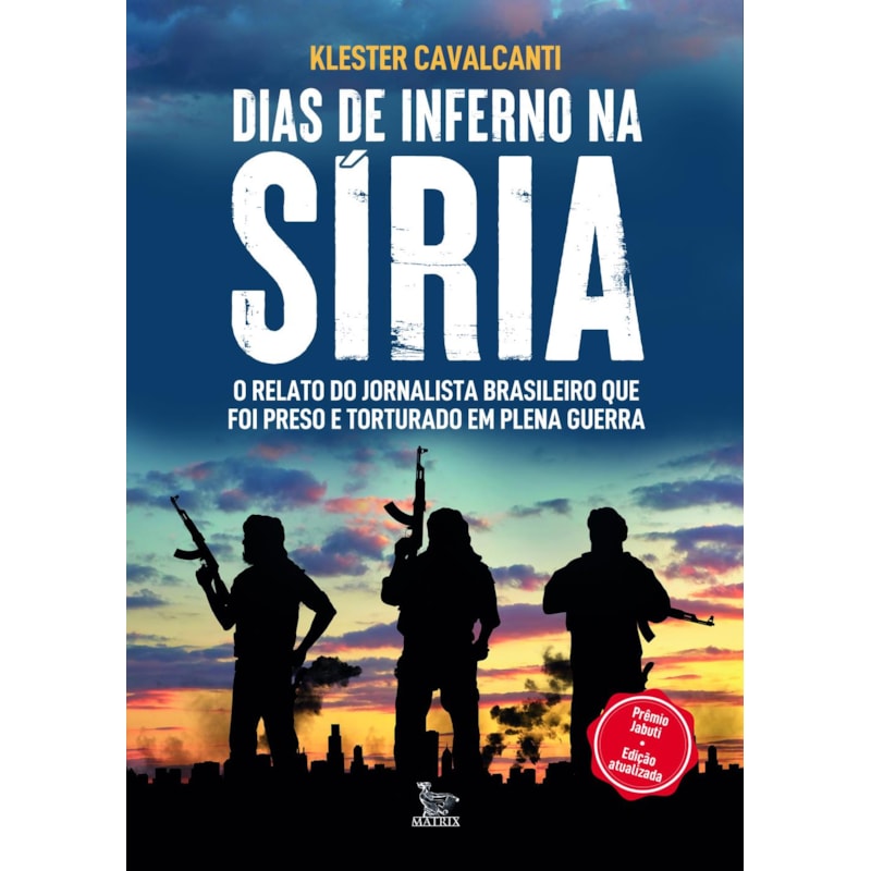 DIAS DE INFERNO NA SÍRIA - EDIÇÃO ATUALIZADA: O RELATO DO JORNALISTA BRASILEIRO QUE FOI PRESO E TORTURADO EM PLENA GUERRA