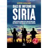 DIAS DE INFERNO NA SÍRIA - EDIÇÃO ATUALIZADA: O RELATO DO JORNALISTA BRASILEIRO QUE FOI PRESO E TORTURADO EM PLENA GUERRA