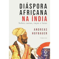 DIÁSPORA AFRICANA NA ÍNDIA - 2ª EDIÇÃO REVISTA: SOBRE CASTAS, RAÇAS E LUTAS