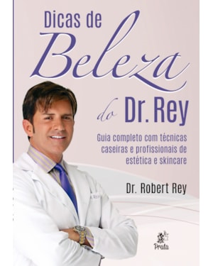 DICAS DE BELEZA DO DR. REY - GUIA COMPLETO COM TÉCNIAS CASEIRAS E PROFISSIONAIS DE ESTÉTICA E SKINCARE