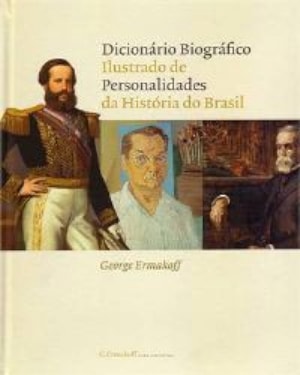 DICIONARIO BIOGRAFICO ILUSTRADO DE PERSONALIDADES DA HISTORIA DO BRASIL