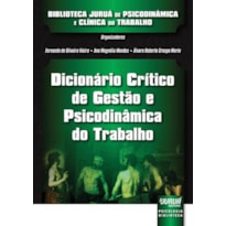 DICIONÁRIO CRÍTICO DE GESTÃO E PSICODINÂMICA DO TRABALHO - BIBLIOTECA JURUÁ DE PSICODINÂMICA E CLÍNICA DO TRABALHO