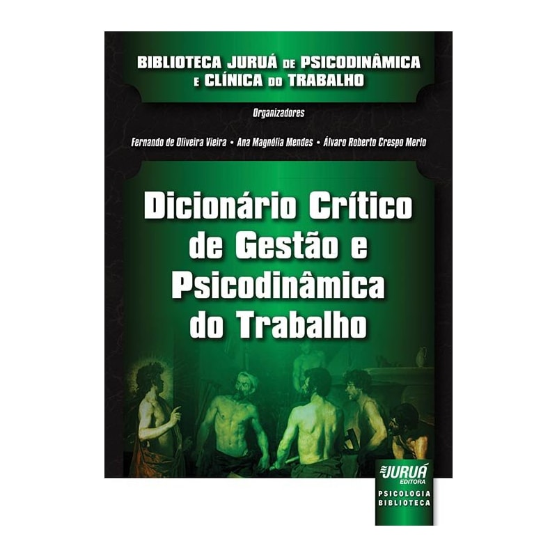 DICIONÁRIO CRÍTICO DE GESTÃO E PSICODINÂMICA DO TRABALHO - BIBLIOTECA JURUÁ DE PSICODINÂMICA E CLÍNICA DO TRABALHO