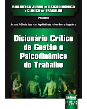 DICIONÁRIO CRÍTICO DE GESTÃO E PSICODINÂMICA DO TRABALHO - BIBLIOTECA JURUÁ DE PSICODINÂMICA E CLÍNICA DO TRABALHO