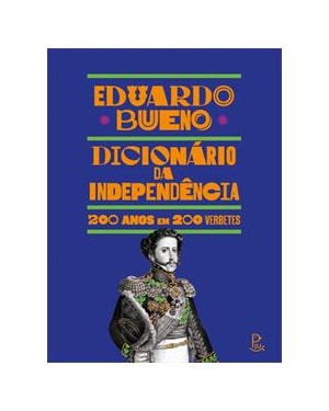DICIONÁRIO DA INDEPENDÊNCIA - 
                                                    200 ANOS EM 200 VERBETES