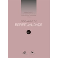 DICIONÁRIO DE ESPIRITUALIDADE - VOL. I - VOLUME I (DOS VERBETES DE A ATÉ D, INCLUSIVE)