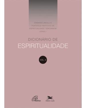 DICIONÁRIO DE ESPIRITUALIDADE - VOL.II: VOLUME II (DOS VERBETES DE E ATÉ M, INCLUSIVE)