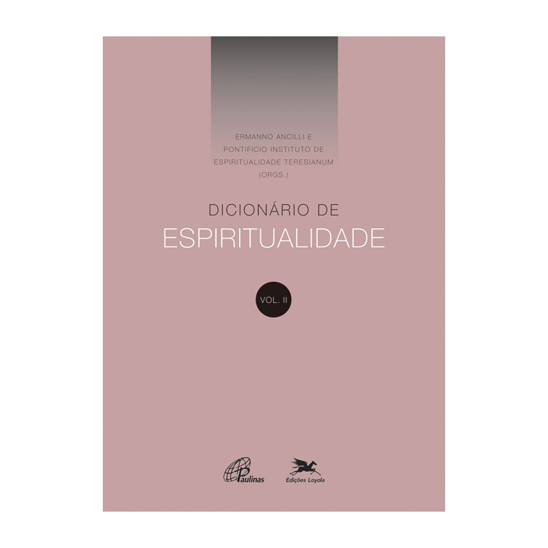 DICIONÁRIO DE ESPIRITUALIDADE - VOL.II: VOLUME II (DOS VERBETES DE E ATÉ M, INCLUSIVE)