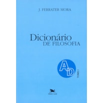 DICIONÁRIO DE FILOSOFIA - TOMO 1: A-D: TOMO 1: VERBETES INICIADOS EM A ATÉ INICIADOS EM D, INCLUSIVE