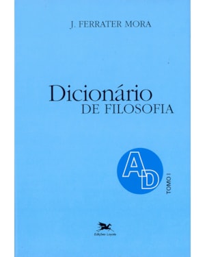 DICIONÁRIO DE FILOSOFIA - TOMO 1: A-D: TOMO 1: VERBETES INICIADOS EM A ATÉ INICIADOS EM D, INCLUSIVE