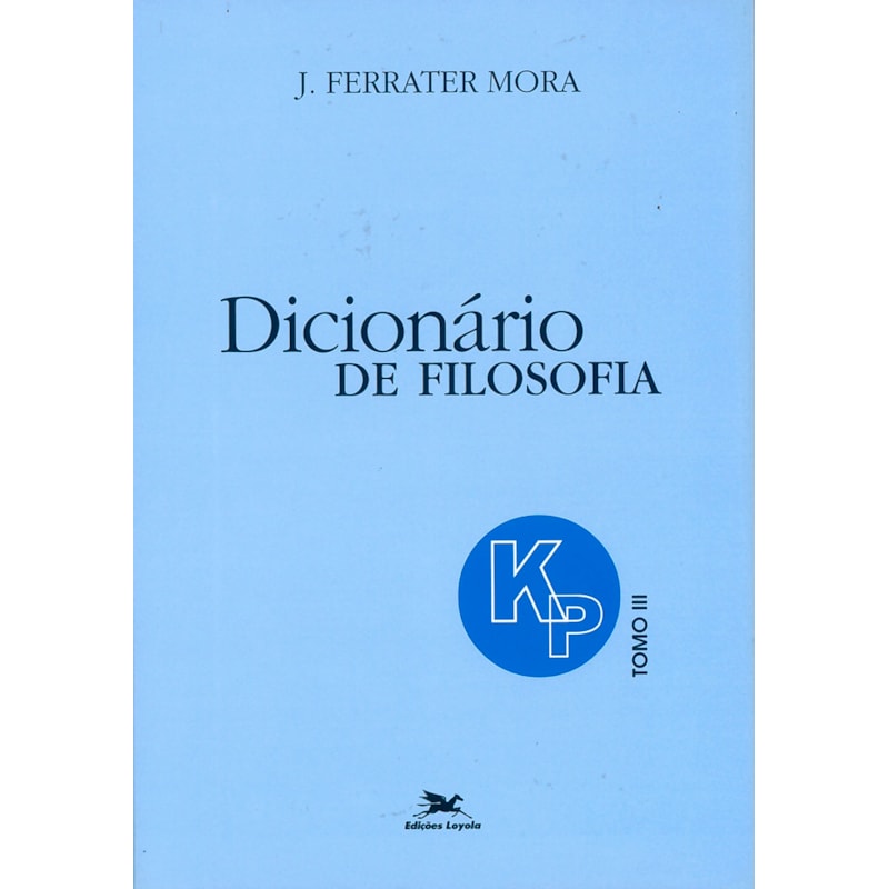 DICIONÁRIO DE FILOSOFIA - TOMO 3: K-P: TOMO 3: VERBETES INICIADOS EM K ATÉ INICIADOS EM P, INCLUSIVE